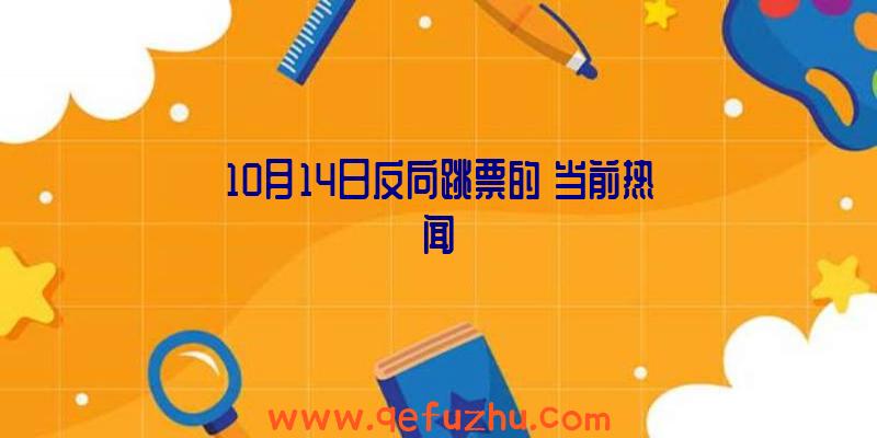 10月14日反向跳票的【当前热闻】