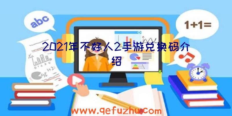 2021年不好人2手游兑换码介绍