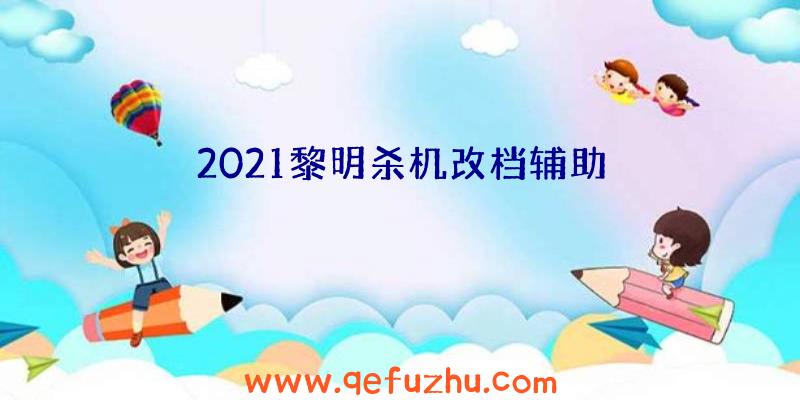 2021黎明杀机改档辅助