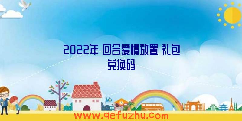 2022年《回合爱情放置》礼包兑换码