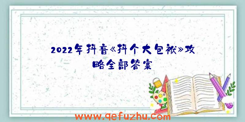 2022年抖音《抖个大包袱》攻略全部答案