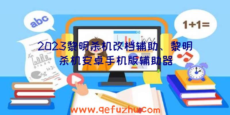 2023黎明杀机改档辅助、黎明杀机安卓手机版辅助器