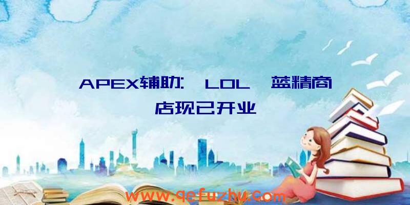 APEX辅助:《LOL》蓝精商店现已开业