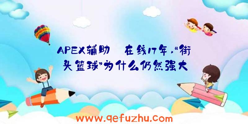 APEX辅助:在线17年,“街头篮球”为什么仍然强大