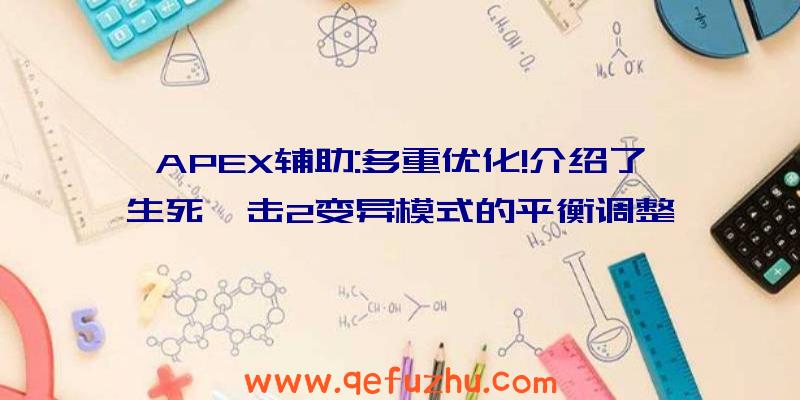 APEX辅助:多重优化!介绍了生死狙击2变异模式的平衡调整