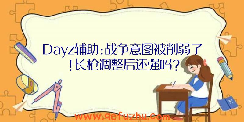 Dayz辅助:战争意图被削弱了!长枪调整后还强吗？