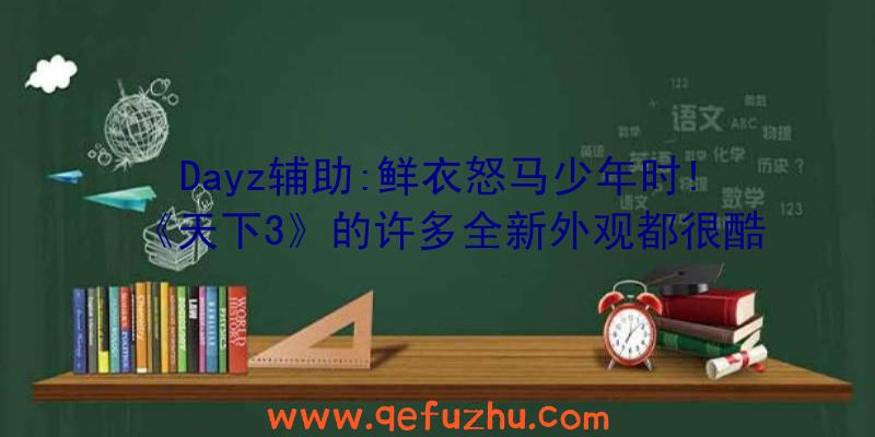 Dayz辅助:鲜衣怒马少年时!《天下3》的许多全新外观都很酷