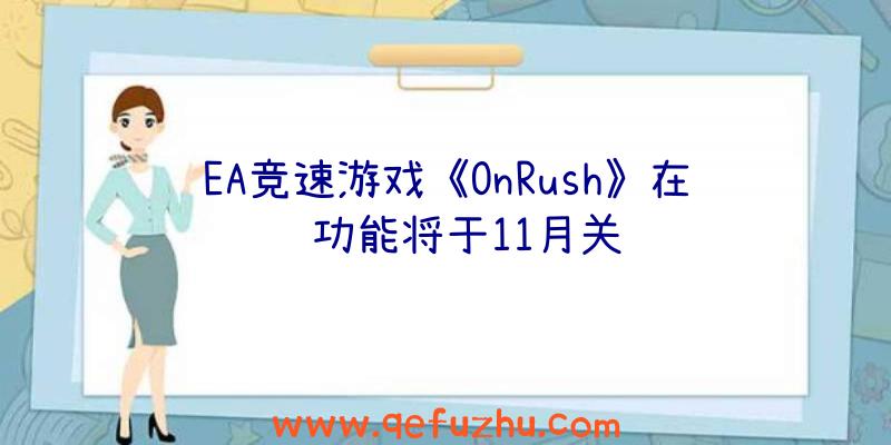 EA竞速游戏《OnRush》在线功能将于11月关闭