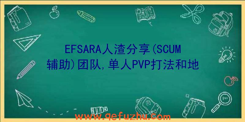 EFSARA人渣分享(SCUM辅助)团队,单人PVP打法和地