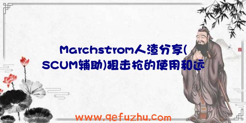 Marchstrom人渣分享(SCUM辅助)狙击枪的使用和远