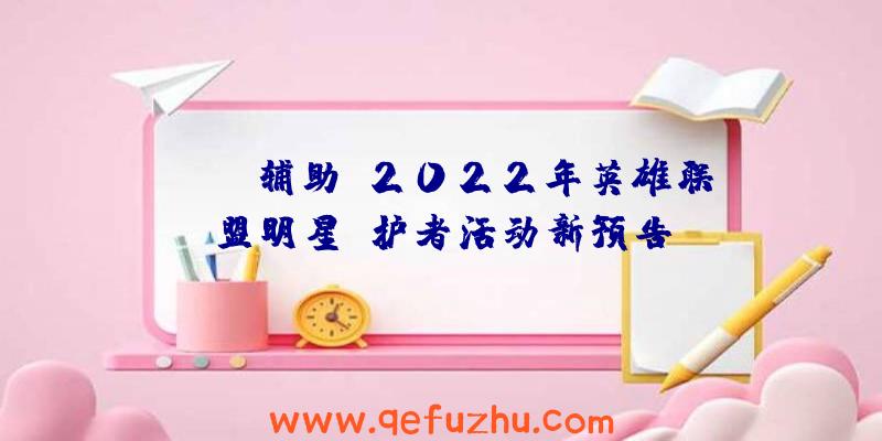 Scum辅助:2022年英雄联盟明星守护者活动新预告