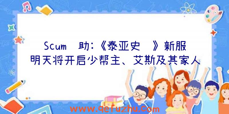 Scum辅助:《泰亚史诗》新服明天将开启少帮主、艾斯及其家人