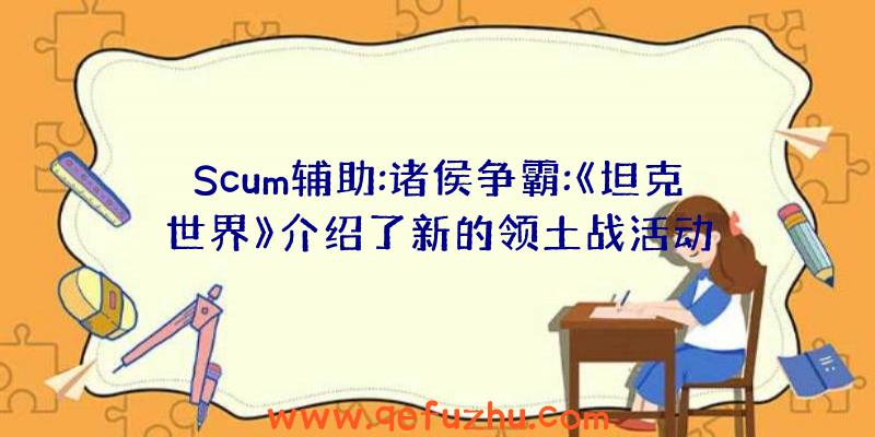 Scum辅助:诸侯争霸:《坦克世界》介绍了新的领土战活动