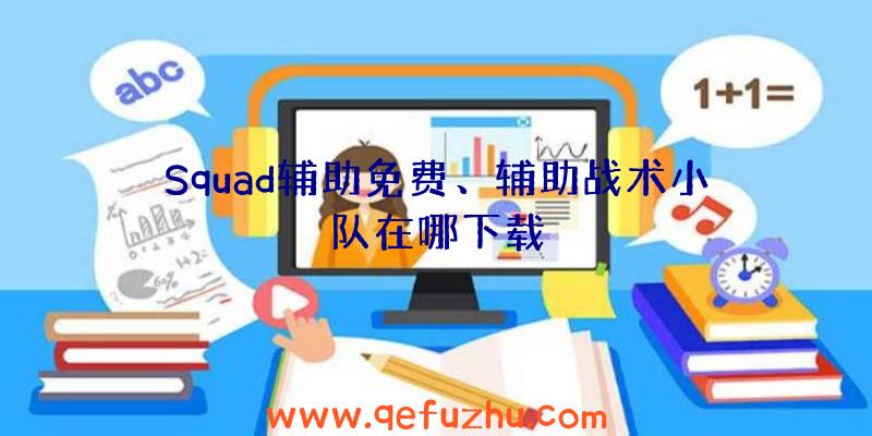 Squad辅助免费、辅助战术小队在哪下载