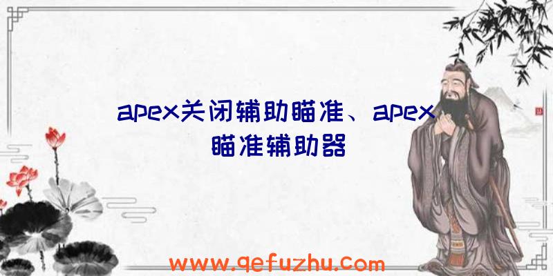 apex关闭辅助瞄准、apex瞄准辅助器