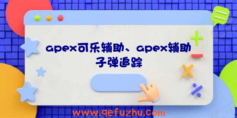 apex可乐辅助、apex辅助子弹追踪