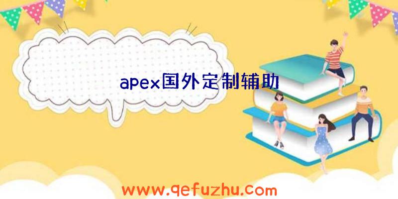 apex国外定制辅助