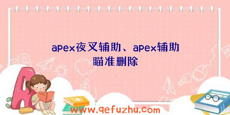 apex夜叉辅助、apex辅助瞄准删除