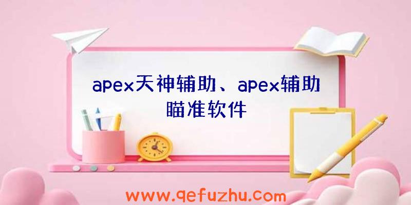 apex天神辅助、apex辅助瞄准软件