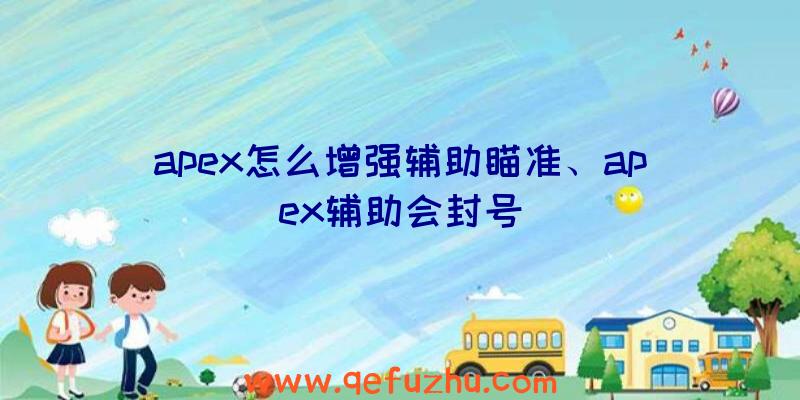 apex怎么增强辅助瞄准、apex辅助会封号