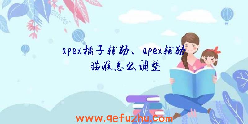 apex橘子辅助、apex辅助瞄准怎么调整