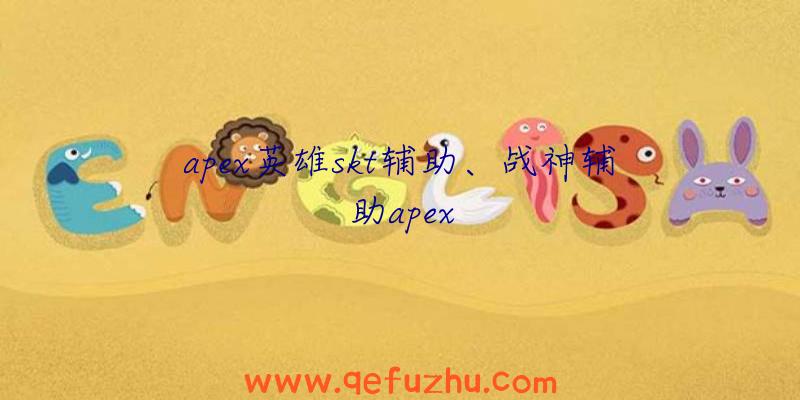 apex英雄skt辅助、战神辅助apex