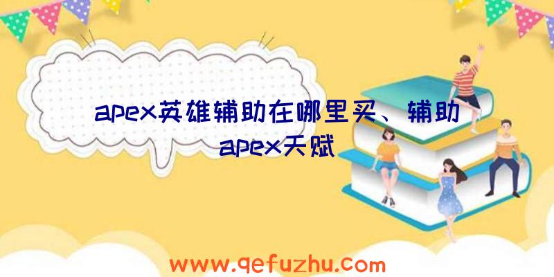 apex英雄辅助在哪里买、辅助apex天赋