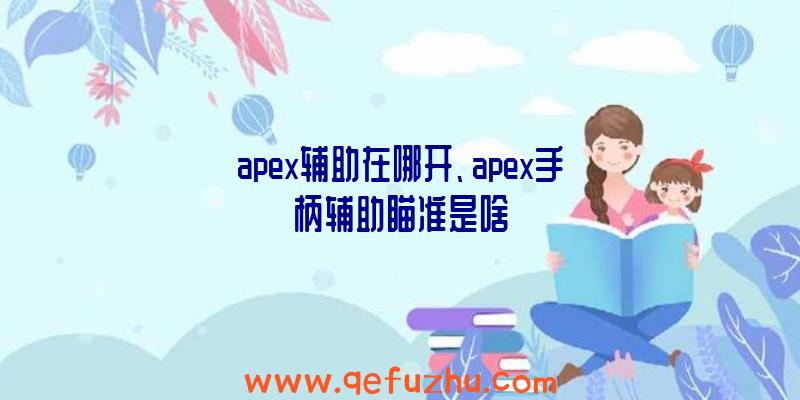 apex辅助在哪开、apex手柄辅助瞄准是啥