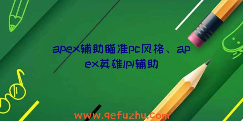 apex辅助瞄准pc风格、apex英雄lpl辅助