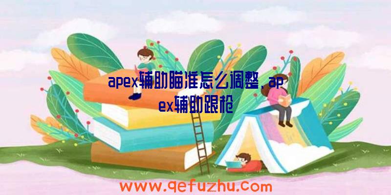 apex辅助瞄准怎么调整、apex辅助跟枪