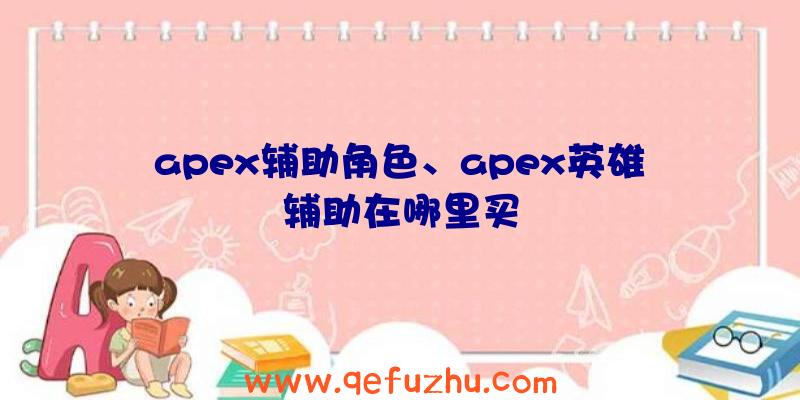 apex辅助角色、apex英雄辅助在哪里买