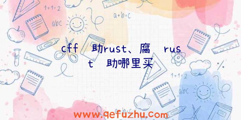 cff辅助rust、腐蚀rust辅助哪里买