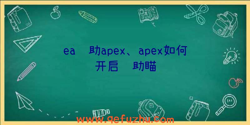 ea辅助apex、apex如何开启辅助瞄