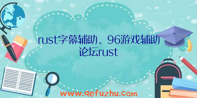 rust字幕辅助、96游戏辅助论坛rust