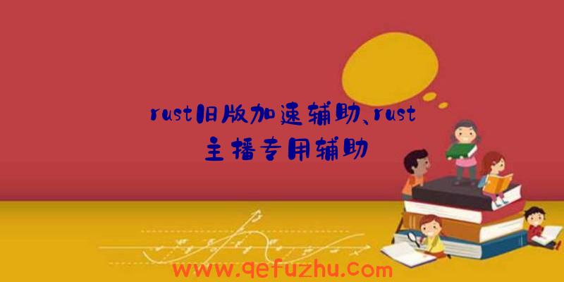 rust旧版加速辅助、rust主播专用辅助