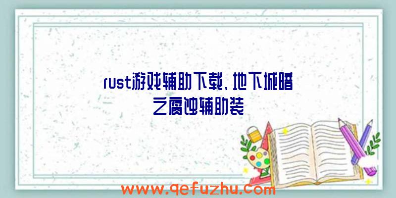 rust游戏辅助下载、地下城暗之腐蚀辅助装