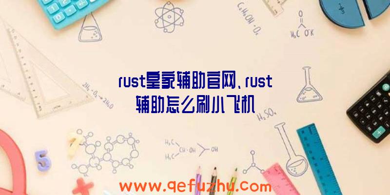 rust皇家辅助官网、rust辅助怎么刷小飞机