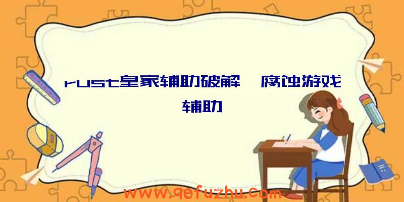 rust皇家辅助破解、腐蚀游戏辅助