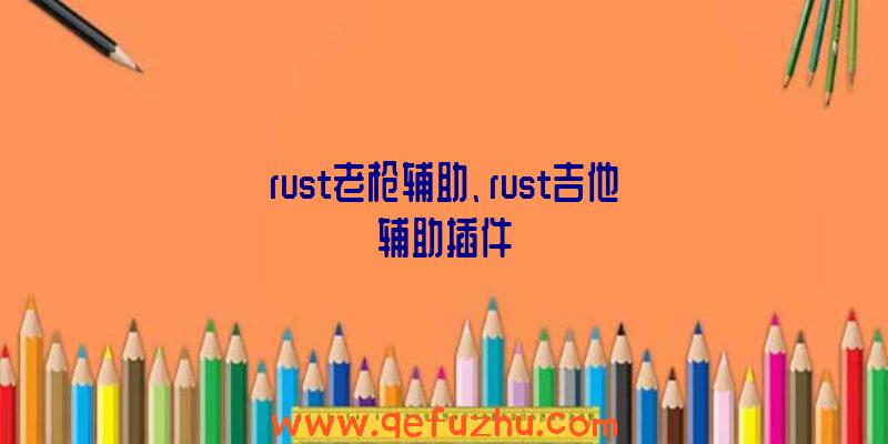 rust老枪辅助、rust吉他辅助插件