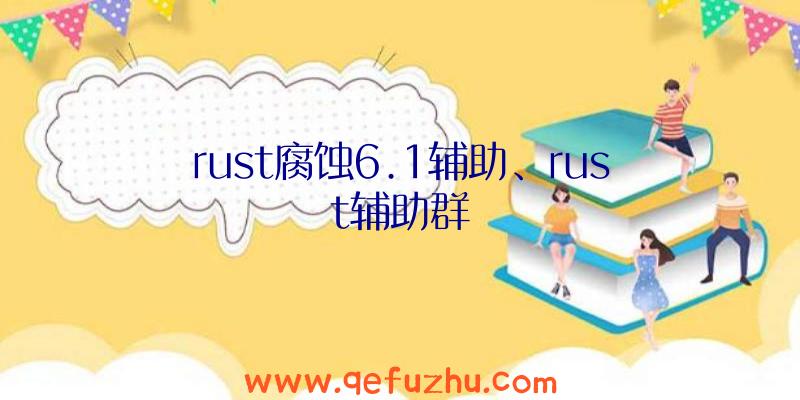 rust腐蚀6.1辅助、rust辅助群