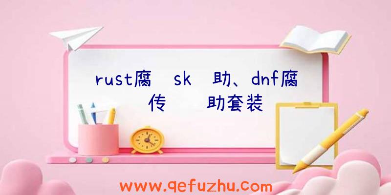 rust腐蚀sk辅助、dnf腐蚀传说辅助套装