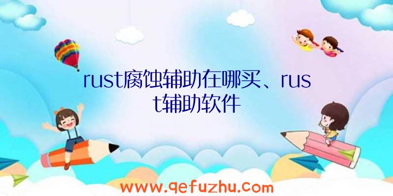 rust腐蚀辅助在哪买、rust辅助软件