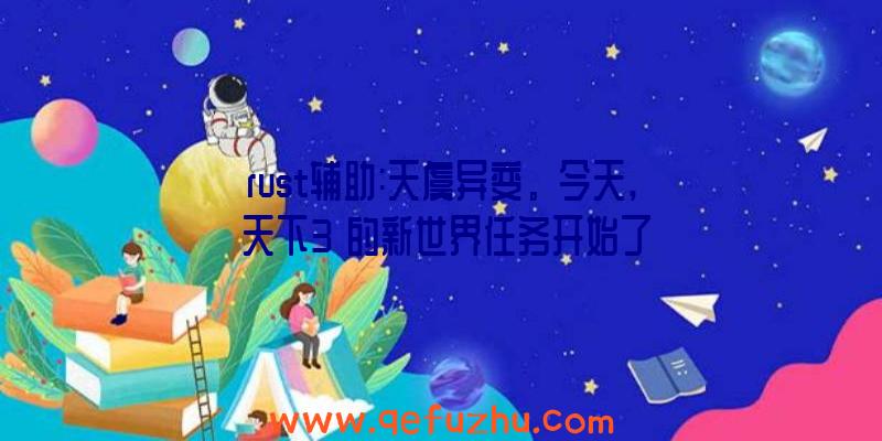 rust辅助:天虞异变。今天,《天下3》的新世界任务开始了