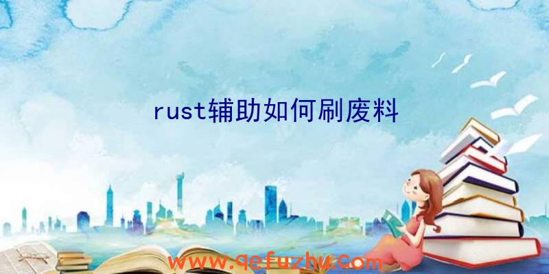 rust辅助如何刷废料