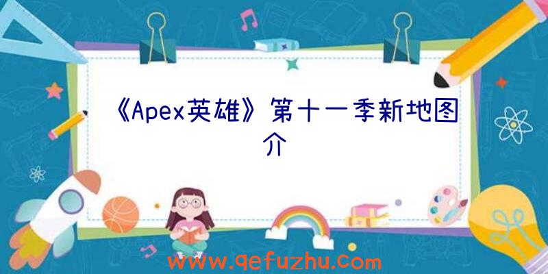 《Apex英雄》第十一季新地图介绍