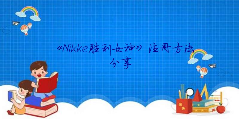 《Nikke胜利女神》注册方法分享