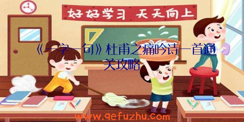 《一字一句》杜甫之痛吟诗一首通关攻略