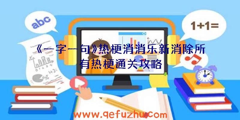 《一字一句》热梗消消乐新消除所有热梗通关攻略