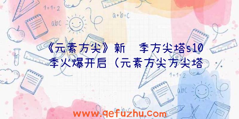 《元素方尖》新赛季方尖塔s10赛季火爆开启（元素方尖方尖塔赛季结束）