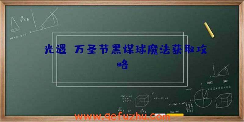 《光遇》万圣节黑煤球魔法获取攻略